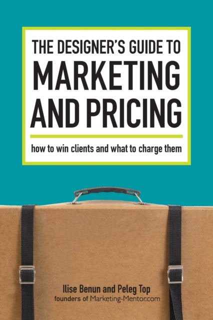 The Designer's Guide to Marketing and Pricing : How to Win Clients and What to Charge Them, Paperback / softback Book