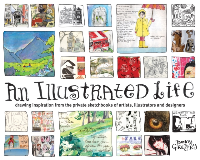 An Illustrated Life : Drawing Inspiration From The Private Sketchbooks Of Artists, Illustrators And Designers, Paperback / softback Book