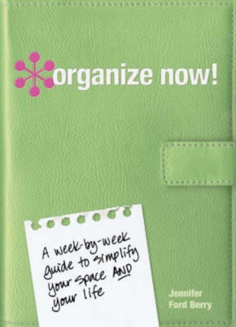 Organize Now! : A Week by Week Guide to Simplify Your Space and Your Life, Hardback Book