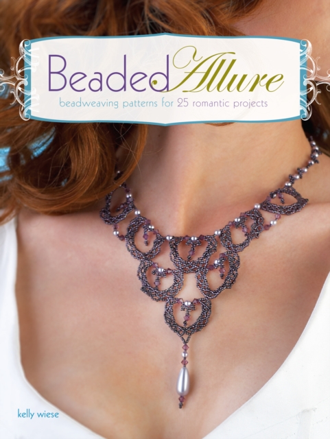 Beaded Allure : Beadweaving Patterns for 25 Romantic Projects, Paperback Book