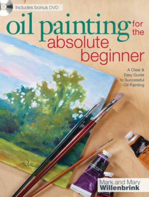 Oil Painting for the Absolute Beginner : A Clear & Easy Guide to Successful Oil Painting, Paperback / softback Book