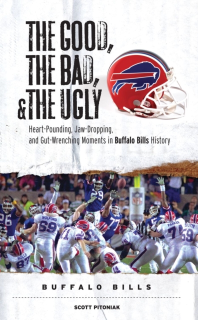 The Good, the Bad, & the Ugly: Buffalo Bills : Heart-Pounding, Jaw-Dropping, and Gut-Wrenching Moments from Buffalo Bills History, Paperback / softback Book