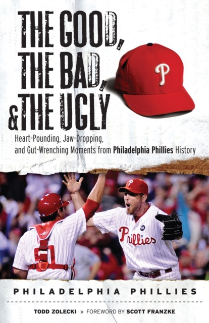 The Good, the Bad, & the Ugly: Philadelphia Phillies : Heart-Pounding, Jaw-Dropping, and Gut-Wrenching Moments from Philadelphia Phillies History, Paperback / softback Book