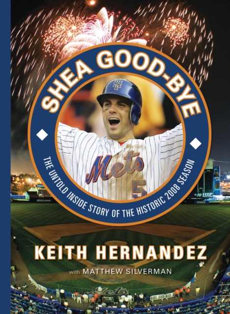 Shea Good-Bye : The Untold Inside Story of the Historic 2008 Season, Hardback Book