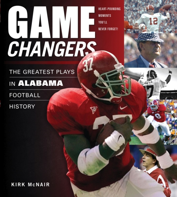 Game Changers: Alabama : The Greatest Plays in Alabama Football History, Hardback Book