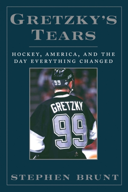 Gretzky's Tears : Hockey, America and the Day Everything Changed, Hardback Book
