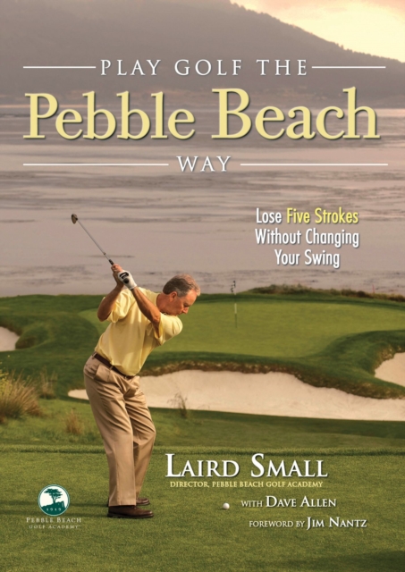 Play Golf the Pebble Beach Way : Lose Five Strokes Without Changing Your Swing, Paperback / softback Book