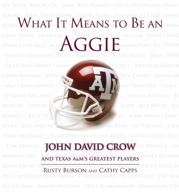 What It Means to Be an Aggie : John David Crow and Texas A&M's Greatest Players, Hardback Book