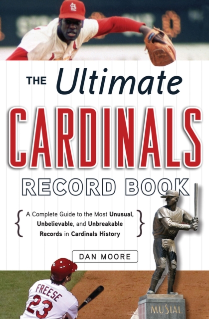 The Ultimate Cardinals Record Book : A Complete Guide to the Most Unusual, Unbelievable, and Unbreakable Records in Cardinals History, Paperback / softback Book