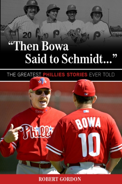 "Then Bowa Said to Schmidt. . ." : The Greatest Phillies Stories Ever Told, Paperback / softback Book