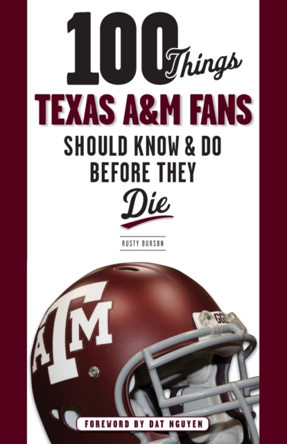 100 Things Texas A&M Fans Should Know & Do Before They Die, Paperback / softback Book