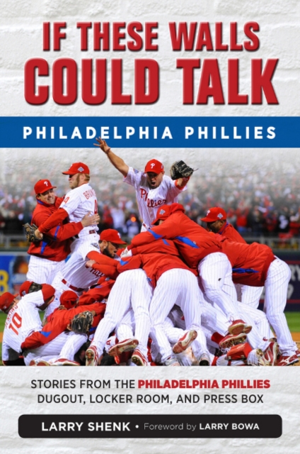 If These Walls Could Talk: Philadelphia Phillies : Stories from the Philadelphia Phillies Dugout, Locker Room, and Press Box, Paperback / softback Book