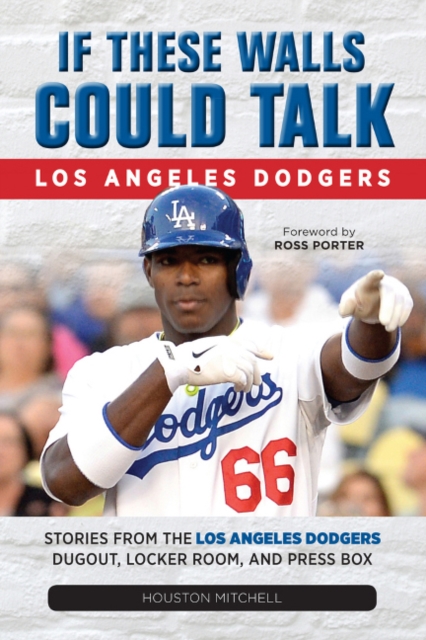 If These Walls Could Talk: Los Angeles Dodgers : Stories from the Los Angeles Dodgers Dugout, Locker Room, and Press Box, Paperback / softback Book