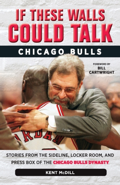 If These Walls Could Talk: Chicago Bulls : Stories from the Sideline, Locker Room, and Press Box of the Chicago Bulls Dynasty, Paperback / softback Book