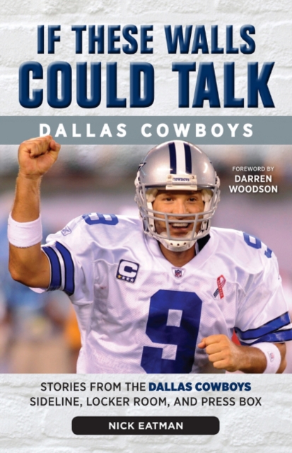 If These Walls Could Talk: Dallas Cowboys : Stories from the Dallas Cowboys Sideline, Locker Room, and Press Box, Paperback / softback Book