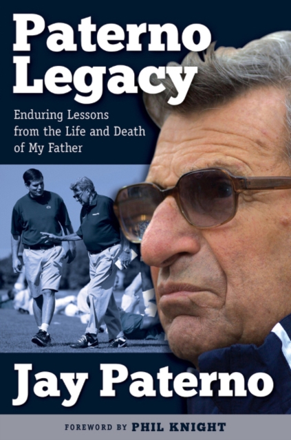 Paterno Legacy : Enduring Lessons from the Life and Death of My Father, Hardback Book
