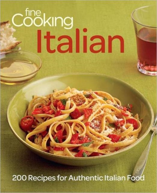 Fine Cooking Italian : 200 Recipes for Authentic Italian Food, Paperback Book