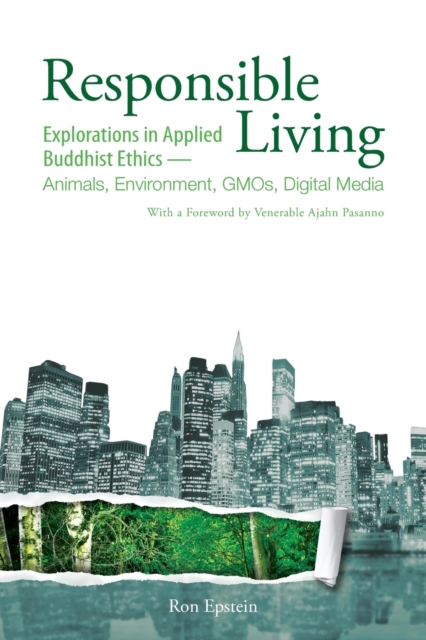 Responsible Living : Explorations in Applied Buddhist Ethics-Animals, Environment, GMOs, Digital Media, Paperback / softback Book