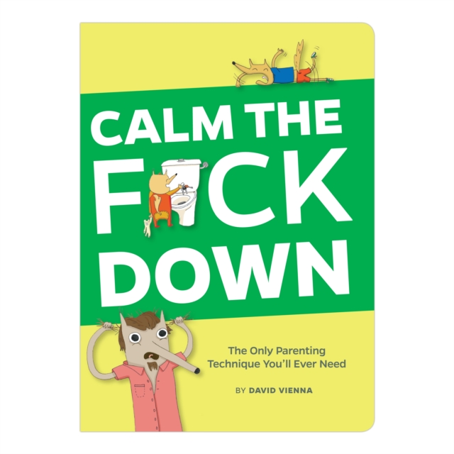 Calm the F*ck Down : The Only Parenting Technique You'll Ever Need, Paperback / softback Book