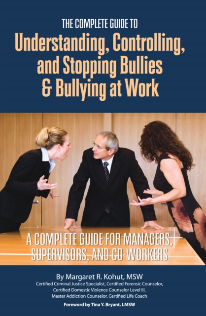 Complete Guide Understanding, Controlling & Stopping Bullies & Bullying at Work : A Complete Guide for Managers, Supervisors & Co-Workers, Paperback / softback Book