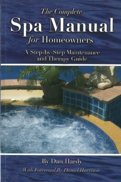 Complete Spa Manual for Homeowners : A Step-by-Step Maintenance & Therapy Guide, Paperback / softback Book