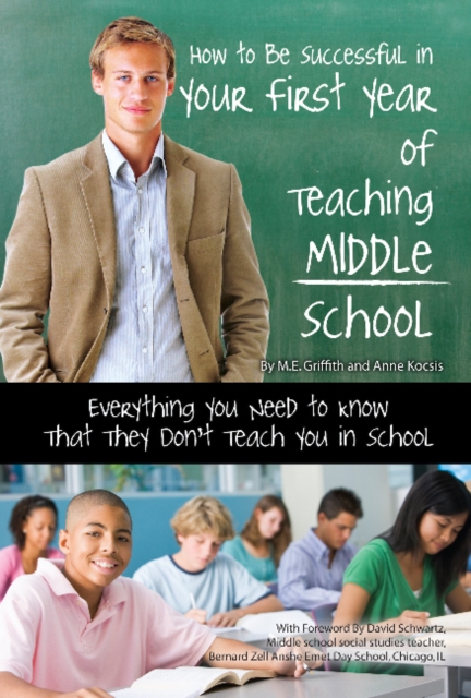 How to Be Successful in Your First Year of Teaching Middle School : Everything You Need to Know That They Don't Teach You in School, Paperback / softback Book