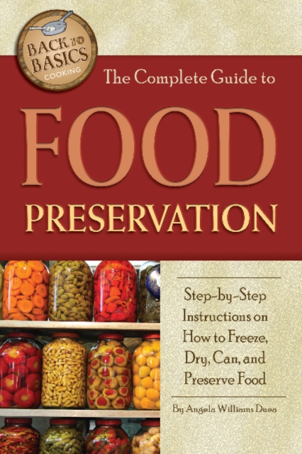 Complete Guide to Food Preservation : Step-by-Step Instructions on How to Freeze, Dry, Can & Preserve Food, Paperback / softback Book