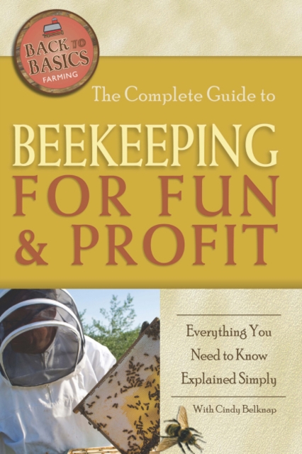Complete Guide to Beekeeping for Fun & Profit : Everything You Need to Know Explained Simply, Paperback / softback Book