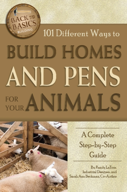 101 Different Ways to Build Homes & Pens for Your Animals : A Complete Step-by-Step Guide, Paperback / softback Book
