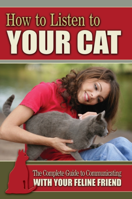 How to Listen to Your Cat : The Complete Guide to Communicating with Your Feline Friend, Paperback / softback Book
