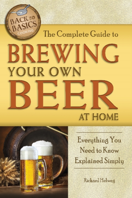 Complete Guide to Brewing Your Own Beer at Home : Everything You Need to Know Explained Simply, Paperback / softback Book