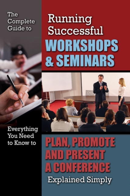 Complete Guide to Running Successful Workshops & Seminars : Everything You Need to Know to Plan, Promote & Present a Conference Explained Simply, Paperback / softback Book