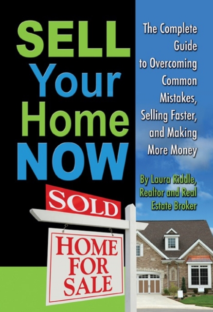 Sell Your Home Now : The Complete Guide to Overcoming Common Mistakes, Selling Faster, and Making More Money, EPUB eBook