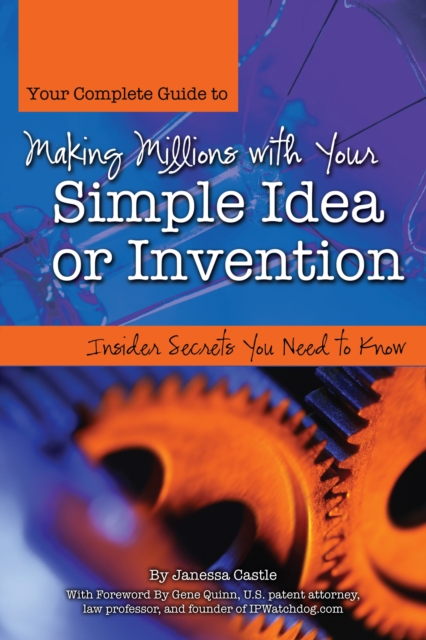 Your Complete Guide to Making Millions with Your Simple Idea or Invention : Insider Secrets You Need to Know, EPUB eBook