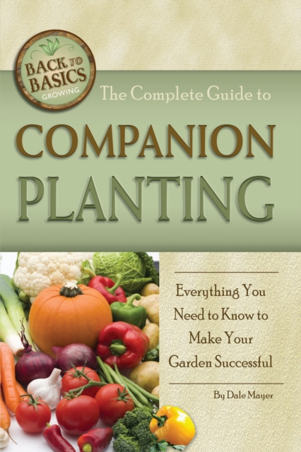 The Complete Guide to Companion Planting : Everything You Need to Know to Make Your Garden Successful, EPUB eBook