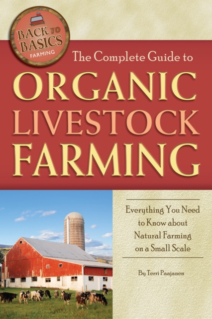 The Complete Guide to Organic Livestock Farming : Everything You Need to Know about Natural Farming on a Small Scale, EPUB eBook