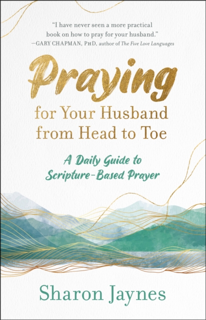 Praying for your Husband from Head to Toe : A Daily Guide to Scripture-Based Prayer, Paperback / softback Book