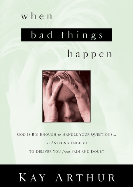 When Bad Things Happen : God Is Big Enough to Handle Your Questions . . . and Strong Enough to Deliver You from Pain and Doubt, Paperback / softback Book