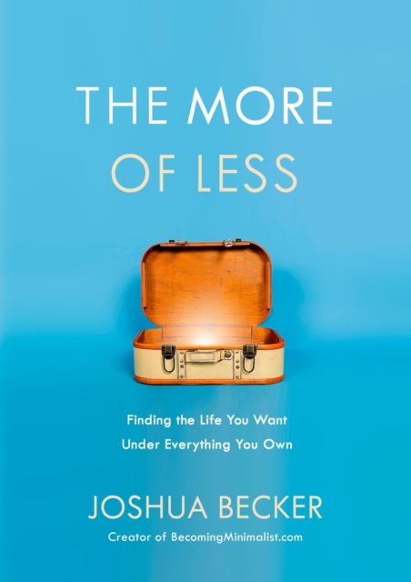 The More of Less : The Life-Giving Benefits of Owning Less, Hardback Book