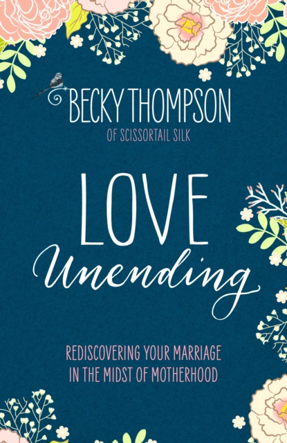 Love Unending : Rediscovering your Marriage in the Midst of Motherhood, Paperback / softback Book