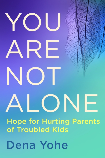 You are not Alone : Hope for Hurting Parents of Troubled Kids, Paperback / softback Book