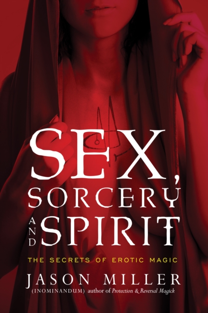 Sex, Sorcery, and Spirit : The Secrets of Erotic Magic, Paperback / softback Book