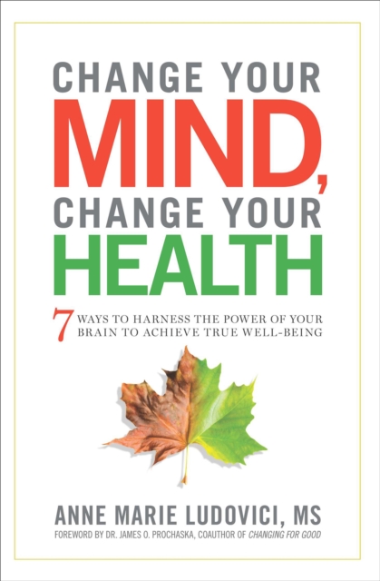 Change Your Mind, Change Your Health : 7 Ways to Harness the Power of Your Brain to Achieve True Well-Being, EPUB eBook