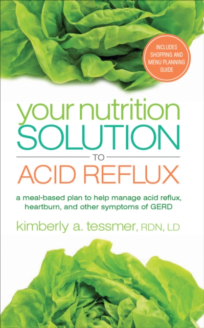 Your Nutrition Solution to Acid Reflux : A Meal-Based Plan to Manage Acid Reflux, Heartburn, and Other Symptoms of GERD, EPUB eBook