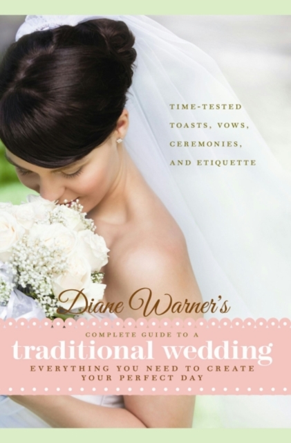 Diane Warner's Complete Guide to a Traditional Wedding : Everything You Need to Create Your Perfect Day : Time-Tested Toasts, Vows, Ceremonies, & Etiquette, EPUB eBook