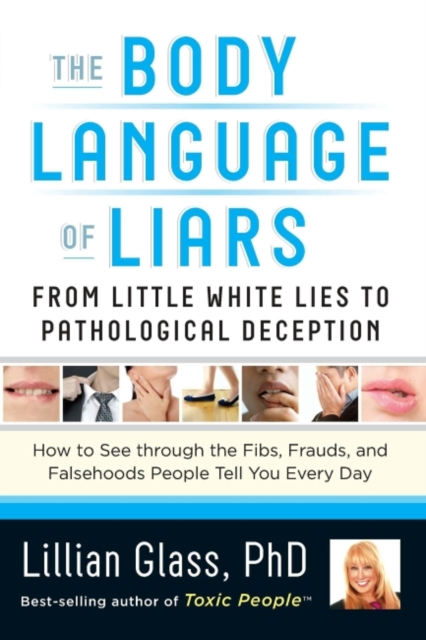 The Body Language of Liars : From Little White Lies to Pathological Deception - How to See through the Fibs, Frauds, and Falsehoods People Tell You Every Day, EPUB eBook