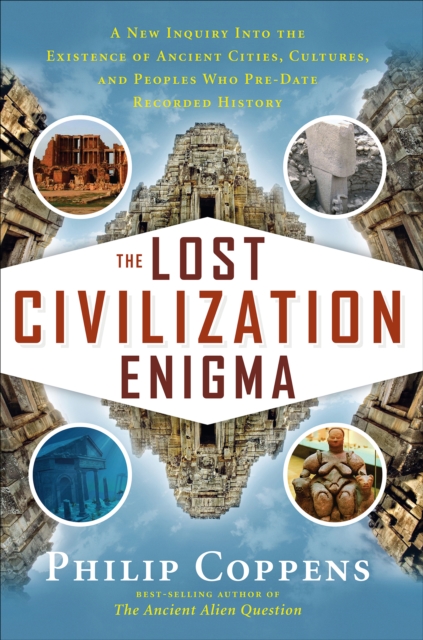 The Lost Civiliation Enigma : A New Inquiry Into the Existence of Ancient Cities, Cultures, and Peoples Who Pre-Date Recorded History, EPUB eBook