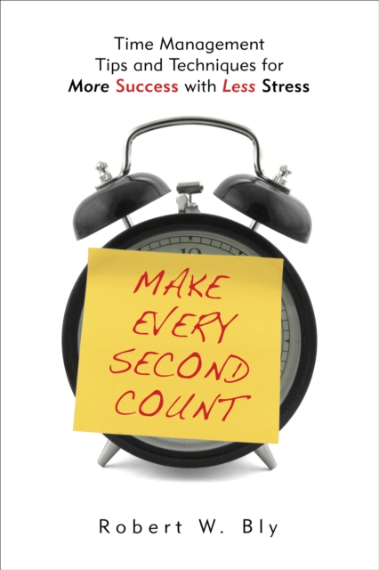 Make Every Second Count : Time Management Tips and Techniques for More Success with Less Stress, EPUB eBook