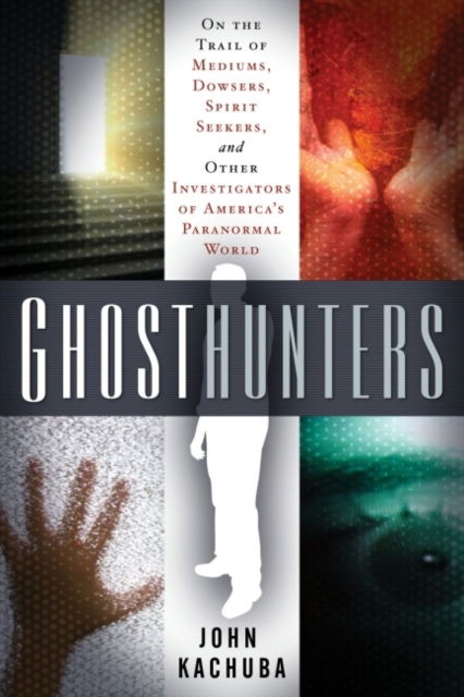 Ghosthunters : On the Trail of Mediums Dowsers Spirit Seekers and Other Investigators of Americas Paranormal World, EPUB eBook