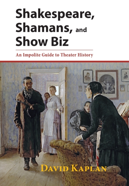 Shakespeare, Shamans, and Show Biz : An Impolite Guide to Theater History, Hardback Book